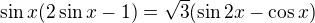 $\sin x(2\sin x-1)=\sqrt{3}(\sin2 x-\cos x)$
