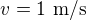 $v=1\ \text{m/s}$