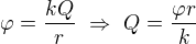 $\varphi=\frac{kQ}r\ \Rightarrow\ Q=\frac{\varphi r}k$