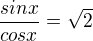 $\frac{sin x}{cos x} = \sqrt2$