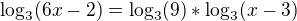 $\log_{3}(6x-2)=\log_{3}(9) * \log_{3}(x-3)$