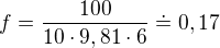 $f=\frac{100}{10\cdot9,81\cdot6}\doteq0,17$