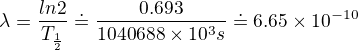 $\lambda = \frac{ln2}{T_{\frac{1}{2}}}\doteq \frac{0.693}{1040688\times 10^3s}\doteq 6.65\times 10^{-10}$