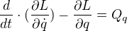 $\frac{d}{dt}\cdot(\frac{\partial L}{\partial\dot{q}})-\frac{\partial L}{\partial q}=Q_q$