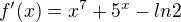 $f'(x)=x^{7}+5^{x}-ln 2$