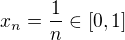 $x_n = \frac {1}{n} \in [0, 1]$