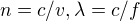 $n= c/v, \lambda = c/f$