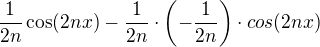 $\frac{1}{2n} \cos (2nx)-\frac{1}{2n}\cdot\(-\frac{1}{2n}\)\cdot cos(2nx)$