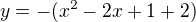 $y=-(x^2 -2x+1 +2)$