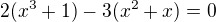 $2(x^3+1)-3(x^2+x)=0$