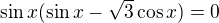 $\sin x(\sin x-\sqrt 3\cos x)=0$