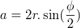 $a=2r .\sin(\frac{\phi}{2})$