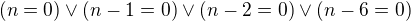 $(n=0)\vee(n-1=0)\vee (n-2=0)\vee (n-6=0)$