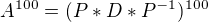 $ A^{100}=(P*D*P^{-1})^{100}$