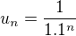 $u_n=\frac{1}{1.1^n}$