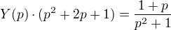 $Y(p)\cdot (p^2+2p+1)=\frac{1+p}{p^2+1}$