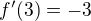 $f'(3)=-3$