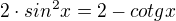 $2 \cdot sin^2x=2-cotg x$