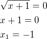 $\sqrt{x+1}=0\nlx+1=0\nlx_1=-1$