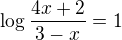$\log{\frac{4x+2}{3-x}}=1$