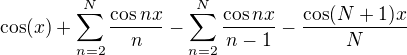 $\cos(x) + \sum_{n=2}^{N}\frac{\cos nx}{n}-\sum_{n=2}^{N}\frac{\cos nx}{n-1} - \frac{\cos (N+1)x}{N}$