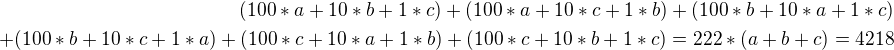 $(100*a +10*b+1*c) +(100*a +10*c+1*b)+(100*b +10*a+1*c)\\ +(100*b +10*c+1*a)+(100*c +10*a+1*b) +(100*c +10*b+1*c)=222*(a+b+c)=4218$