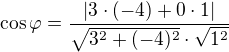 $\cos \varphi =\frac{|3\cdot (-4)+0\cdot 1|}{\sqrt{3^{2}+(-4)^{2} }\cdot \sqrt{1^{2}}}$