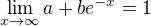 $\lim_{x\rightarrow \infty}a+be^{-x}=1$