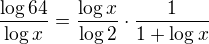 $\frac{\log{64}}{\log{x}}=\frac{\log{x}}{\log{2}}\cdot\frac{1}{1+\log{x}}$