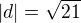 $|d|=\sqrt{21}$