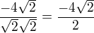 $\frac{-4\sqrt{2}}{\sqrt{2}\sqrt{2}}=\frac{-4\sqrt{2}}{2}$