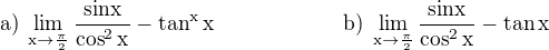 $\rm{a)}\;\lim_{x\to\frac{\pi}{2}}\frac{sin x}{\cos^2x}-\tan^xx\qquad\qquad\qquad\rm{b)}\;\lim_{x\to\frac{\pi}{2}}\frac{sin x}{\cos^2x}-\tan x$