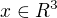 $x \in R^{3}$