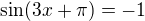 $\sin (3x+\pi )=-1$