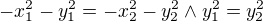 $-x_{1}^{2}-y_{1}^{2}=-x_{2}^{2}-y_{2}^{2} \wedge y_{1}^{2}=y_{2}^{2}$