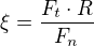 $\xi =\frac{F_{t}\cdot R}{F_{n}}$