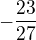 $-\frac{23}{27}$