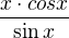 $\frac{x \cdot cosx}{\sin x}$