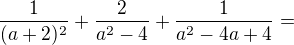 $\frac {1}{(a+2)^2}+\frac {2}{a^2-4}+\frac {1}{a^2-4a+4}=$