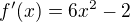 $f^{\prime}(x)=6x^2-2$
