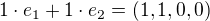 $1\cdot e_1+1 \cdot e_2=(1,1,0,0)$