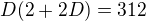 $D(2+2D)=312$
