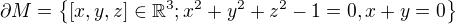 $\partial M=\{\[x,y,z\] \in \mathbb{R}^3; x^2+y^2+z^2 - 1 = 0, x + y = 0\}$