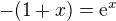$-(1+x) = \mathrm{e}^{x}$