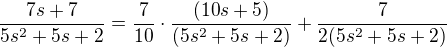 $\frac{7s+7}{5s^2+5s+2}=\frac{7}{10}\cdot\frac{ (10 s+5)}{(5 s^2+5s+2)}+\frac{7}{2 (5s^2+5s+2)}$