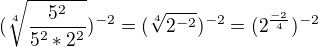 $(\sqrt[4]{\frac{5^2}{5^2*2^2}})^{-2}=(\sqrt[4]{2^{-2}})^{-2}=(2^{\frac{-2}{4}})^{-2}$