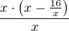 $\frac{x \cdot \(x - \frac{16}{x}\)}{x}$
