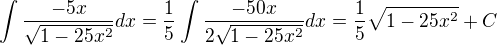 $\int \frac{-5x}{\sqrt{1-25x^2}}dx=\frac{1}{5}\int \frac{-50x}{2\sqrt{1-25x^2}}dx=\frac{1}{5}\sqrt{1-25x^2}+ C$