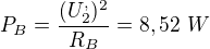 $P_B=\frac{(U_2^,)^2}{R_B}=8,52 \ W$