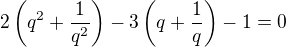 $2\left(q^2+\frac{1}{q^2}\right)-3\left(q+\frac 1q\right)-1=0$